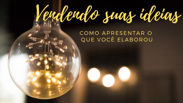 PALESTRA: Vendendo suas ideias: como apresentar o que você elaborou