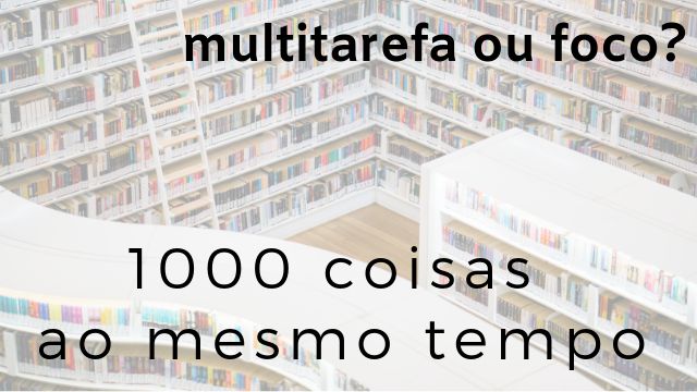 PALESTRA: Multitarefa ou Foco? Mil coisas ao mesmo tempo